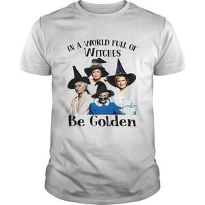 In A World Full Of Witches Be Golden Girls Shirt